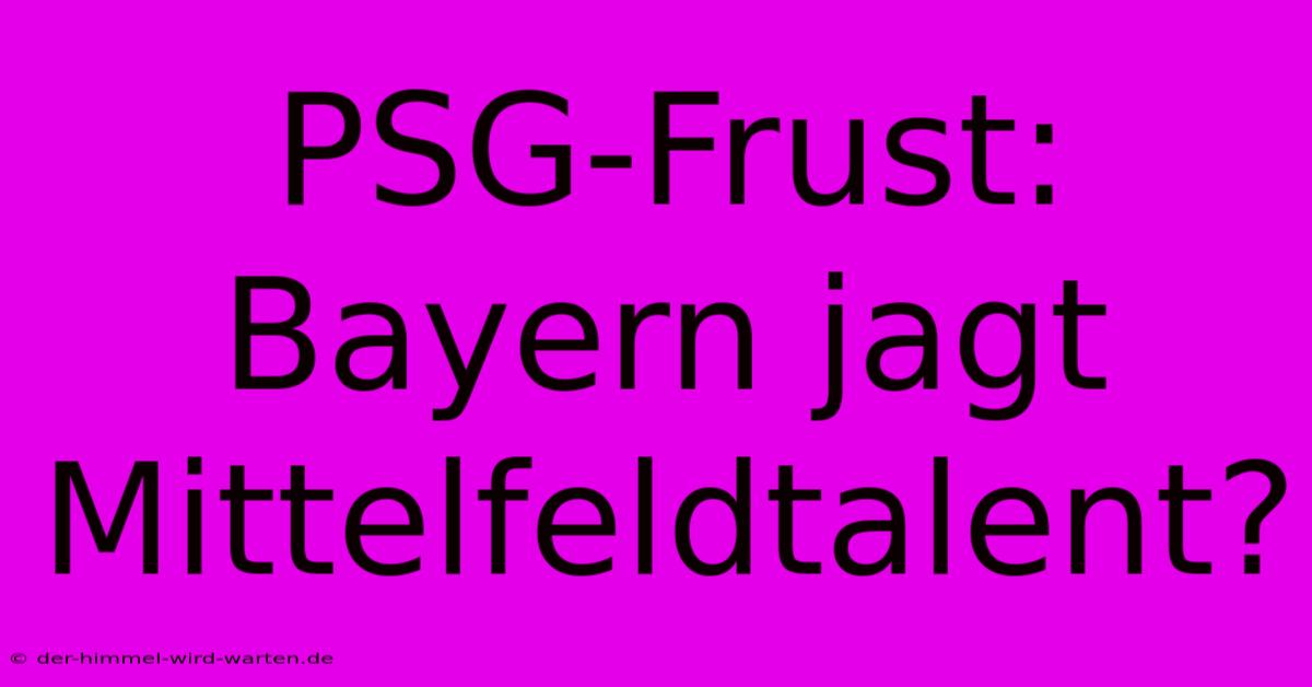 PSG-Frust: Bayern Jagt Mittelfeldtalent?