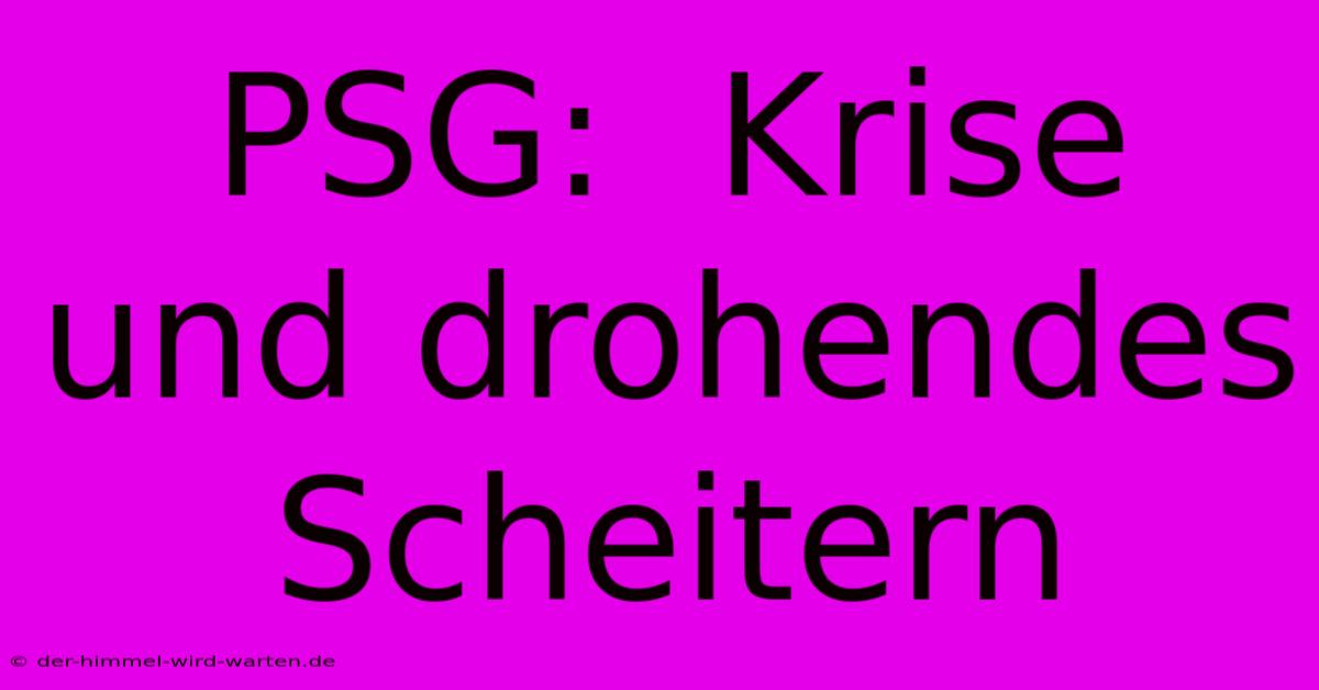 PSG:  Krise Und Drohendes Scheitern