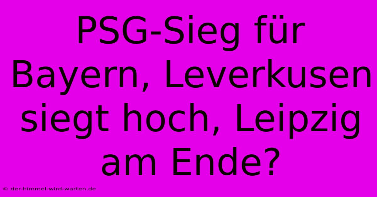 PSG-Sieg Für Bayern, Leverkusen Siegt Hoch, Leipzig Am Ende?