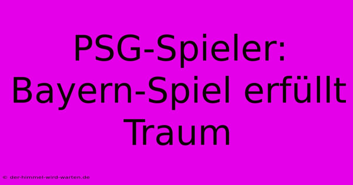 PSG-Spieler: Bayern-Spiel Erfüllt Traum