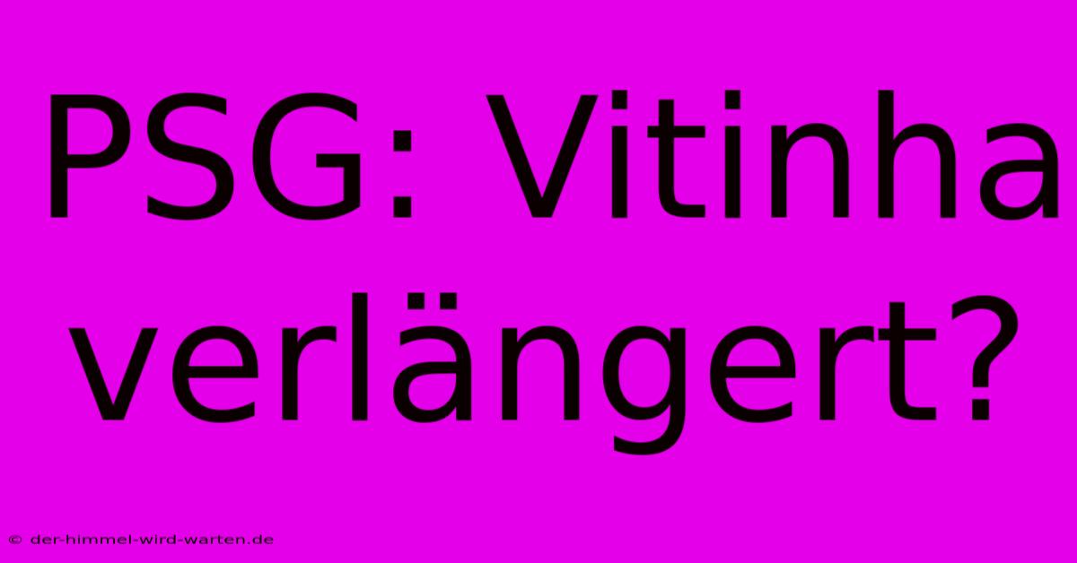 PSG: Vitinha Verlängert?