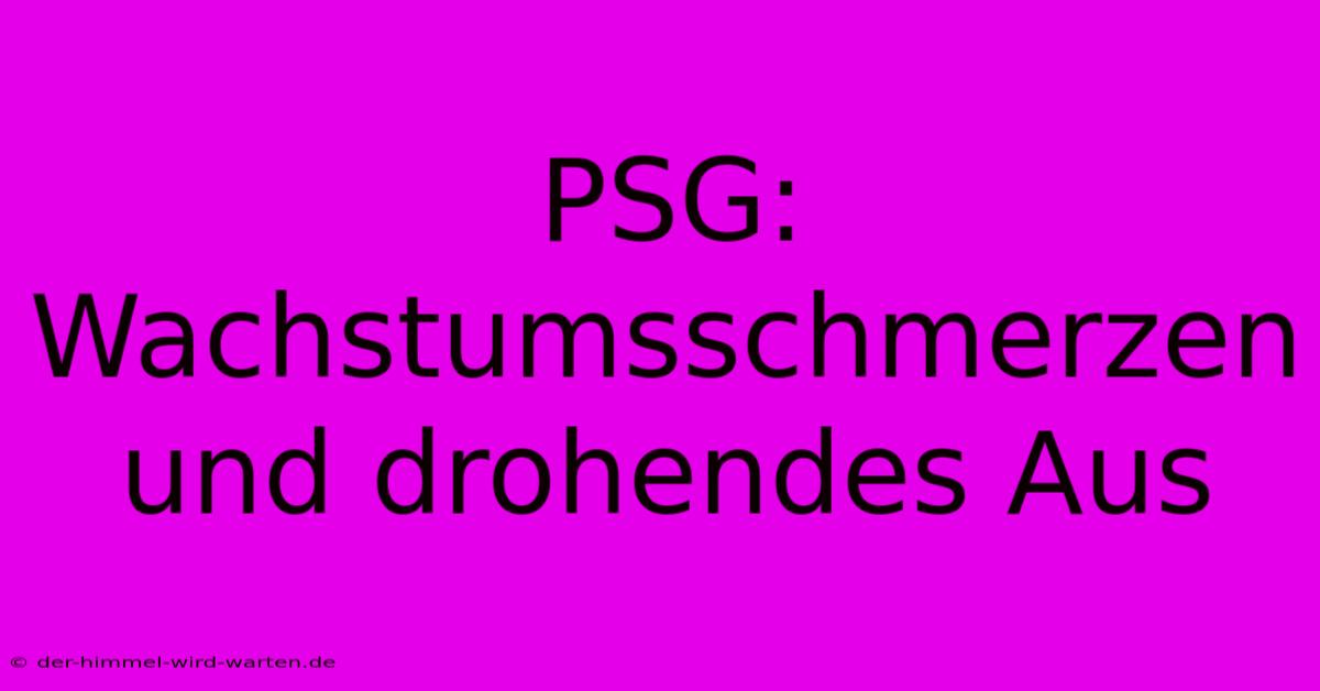 PSG: Wachstumsschmerzen Und Drohendes Aus