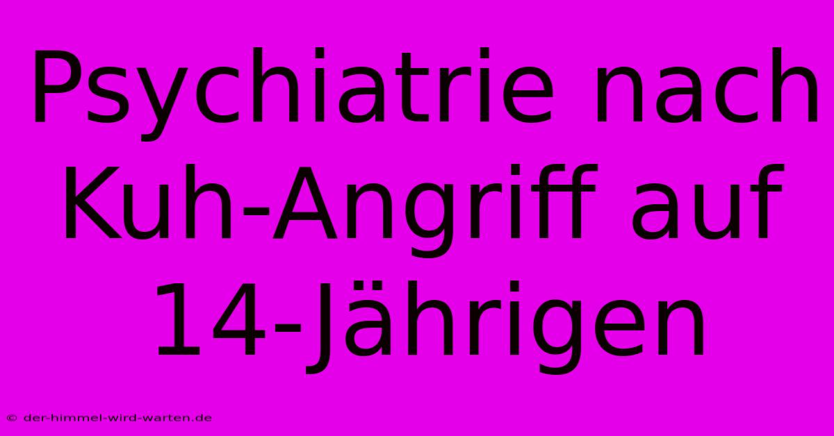 Psychiatrie Nach Kuh-Angriff Auf 14-Jährigen