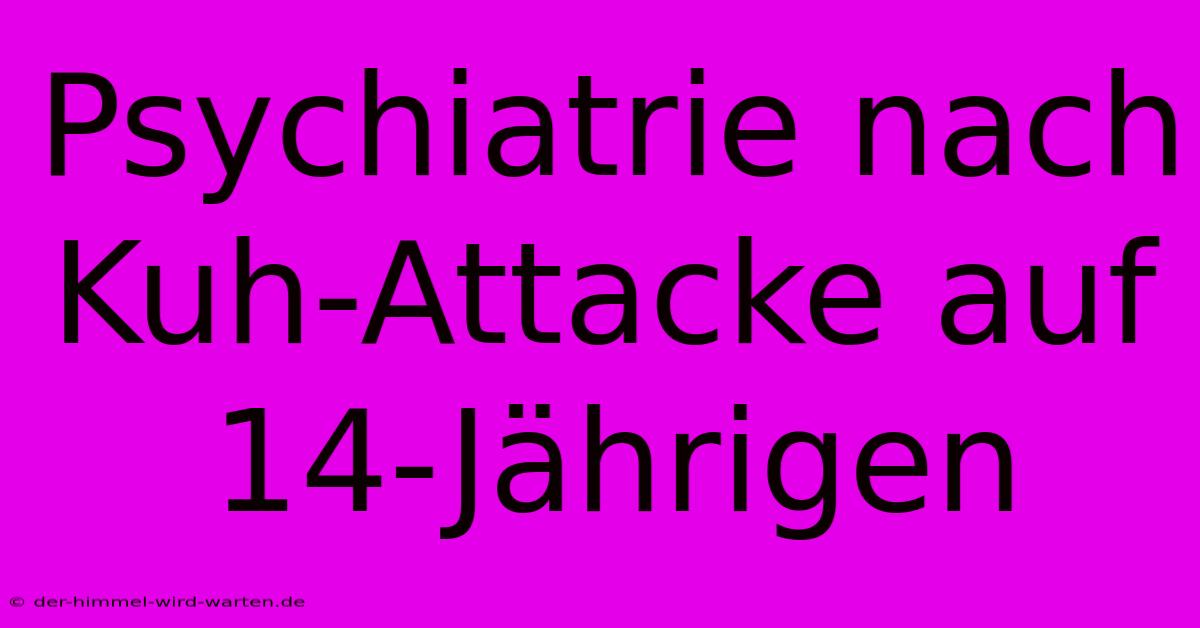 Psychiatrie Nach Kuh-Attacke Auf 14-Jährigen