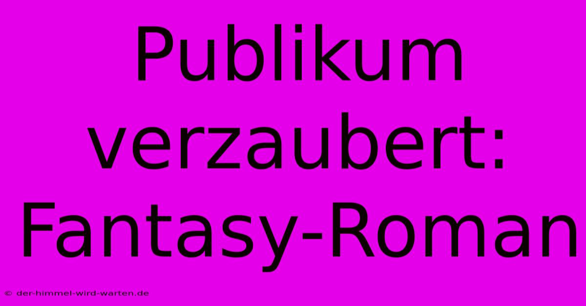 Publikum Verzaubert: Fantasy-Roman