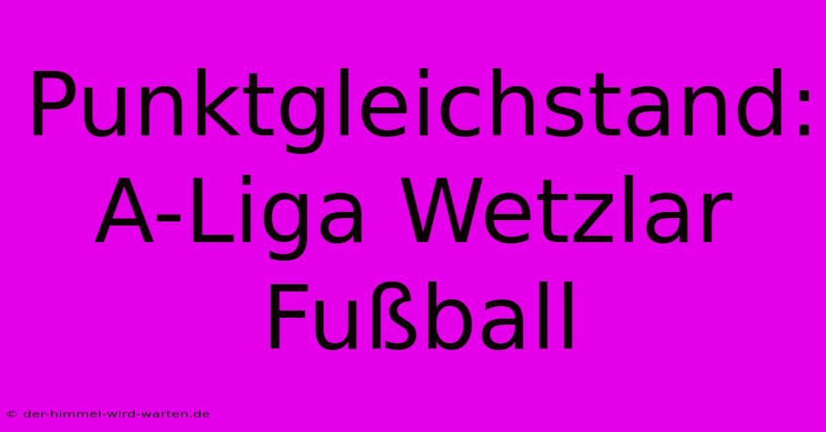 Punktgleichstand: A-Liga Wetzlar Fußball