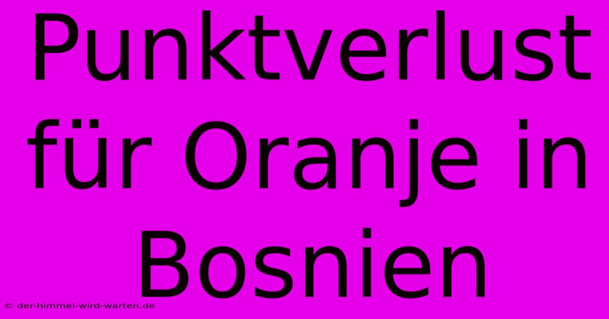 Punktverlust Für Oranje In Bosnien