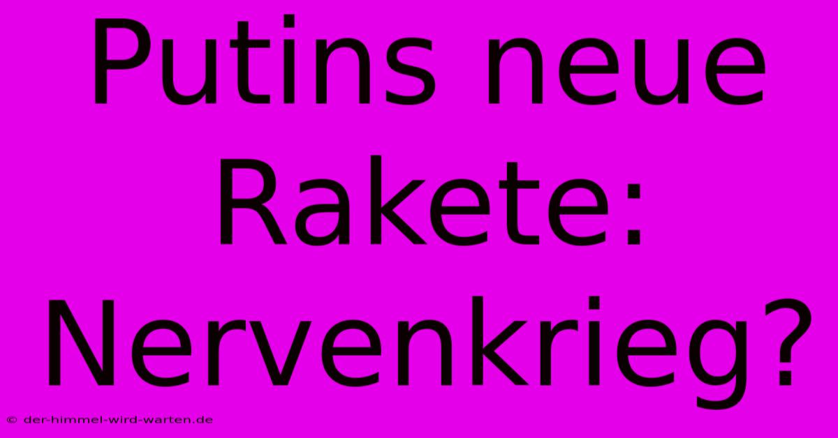 Putins Neue Rakete: Nervenkrieg?