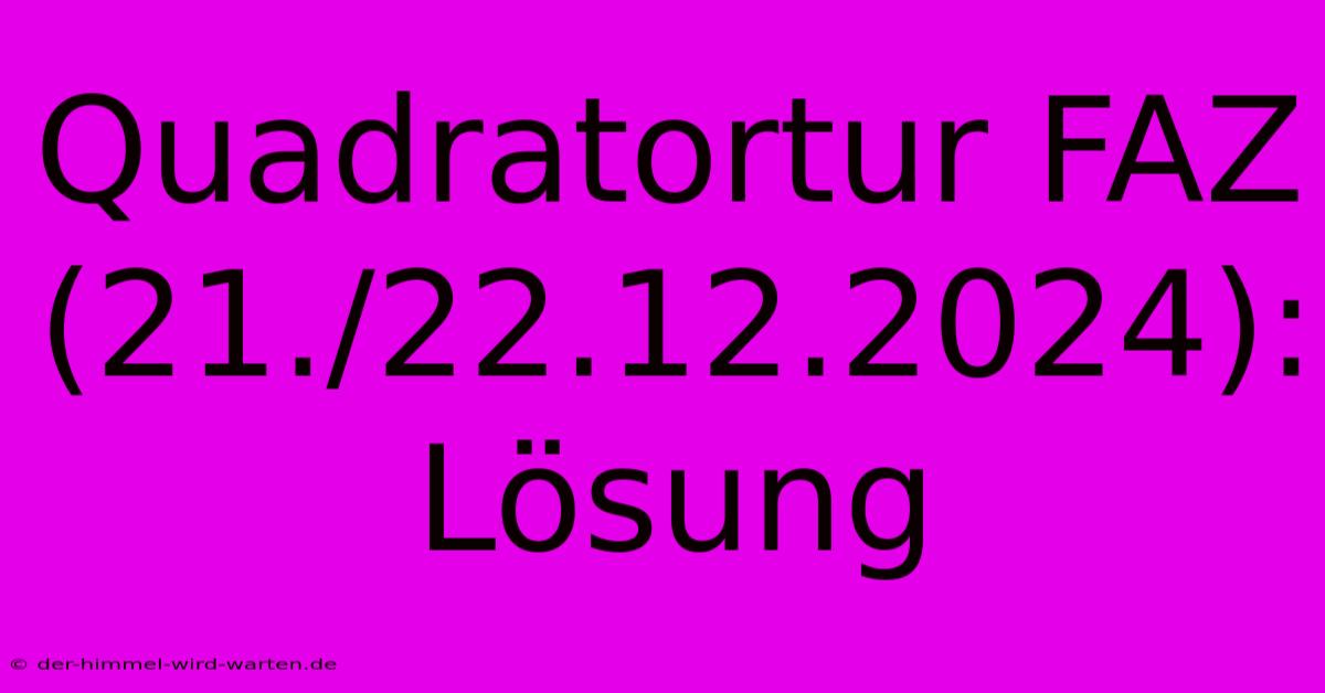 Quadratortur FAZ (21./22.12.2024): Lösung