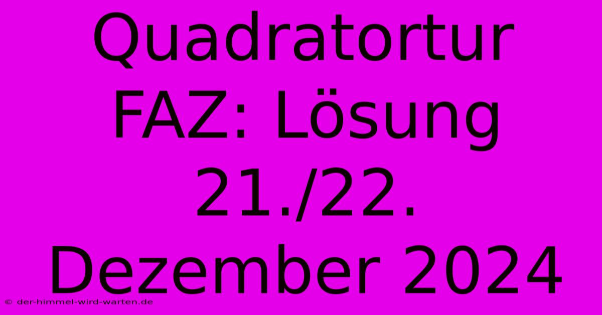 Quadratortur FAZ: Lösung 21./22. Dezember 2024