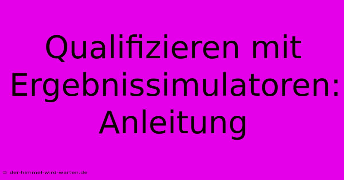 Qualifizieren Mit Ergebnissimulatoren: Anleitung