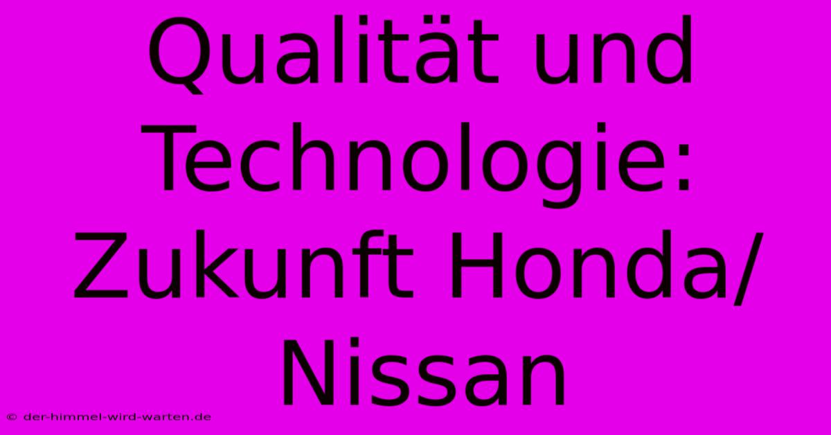 Qualität Und Technologie: Zukunft Honda/Nissan