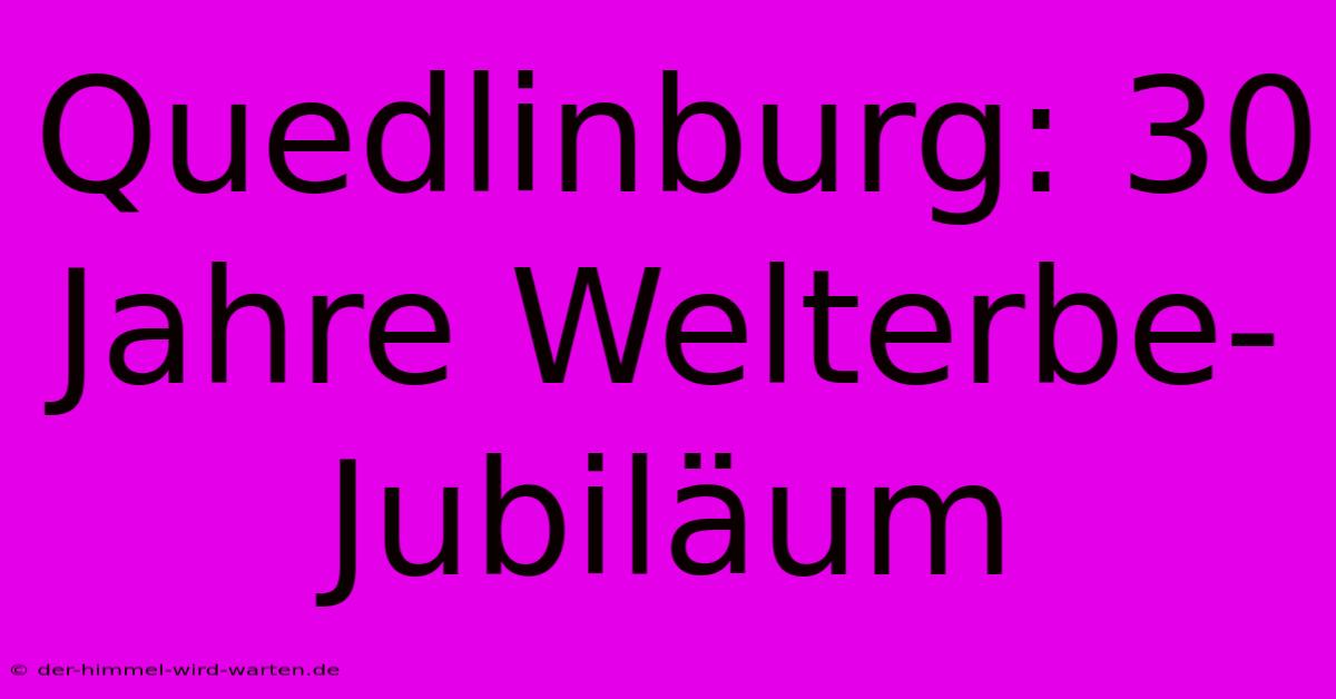 Quedlinburg: 30 Jahre Welterbe-Jubiläum