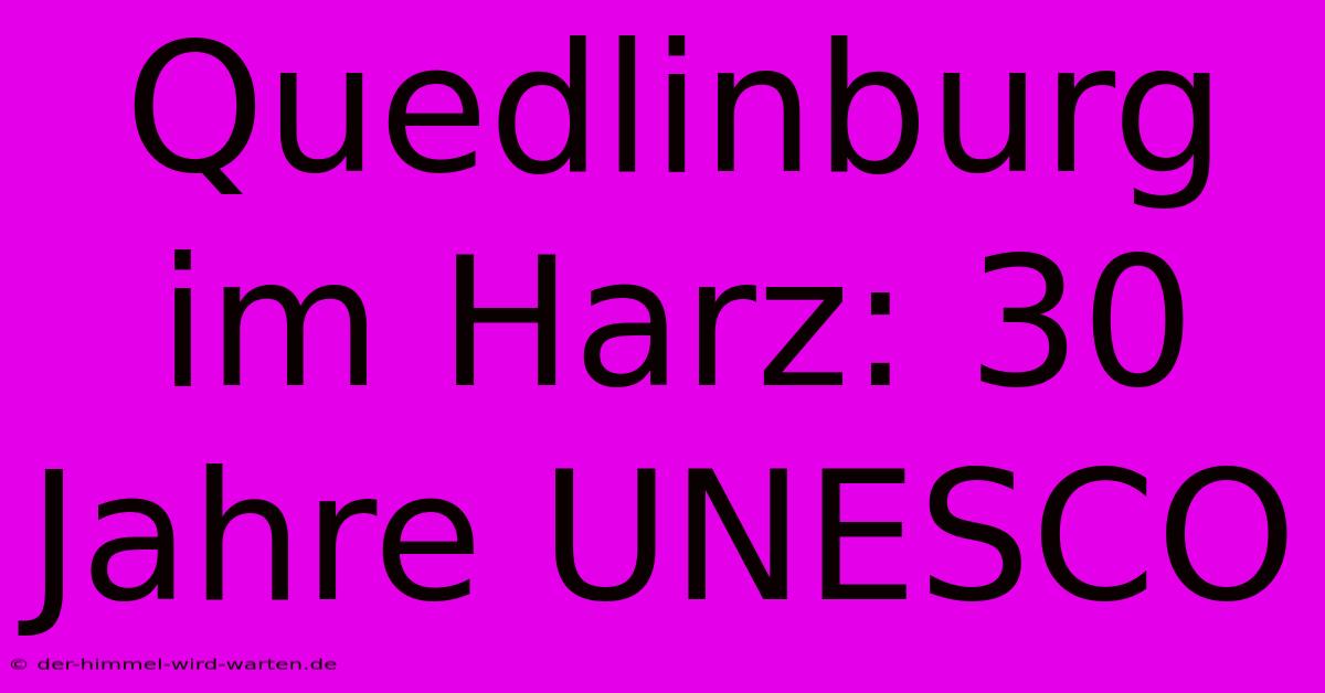 Quedlinburg Im Harz: 30 Jahre UNESCO