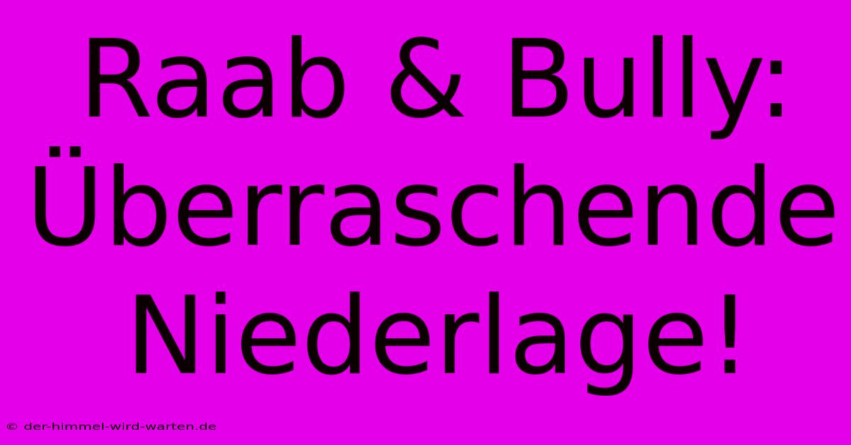 Raab & Bully: Überraschende Niederlage!