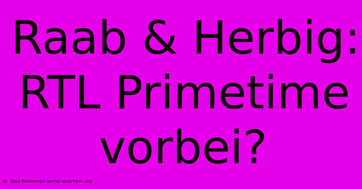 Raab & Herbig: RTL Primetime Vorbei?