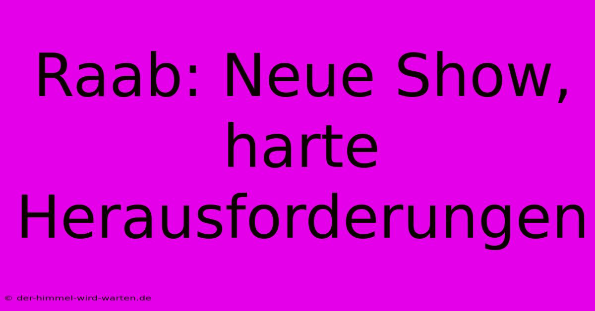 Raab: Neue Show, Harte Herausforderungen