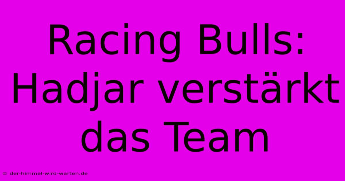 Racing Bulls: Hadjar Verstärkt Das Team