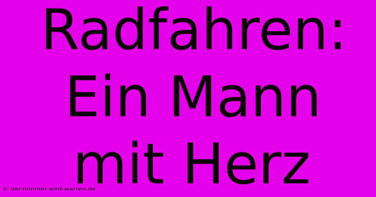 Radfahren: Ein Mann Mit Herz