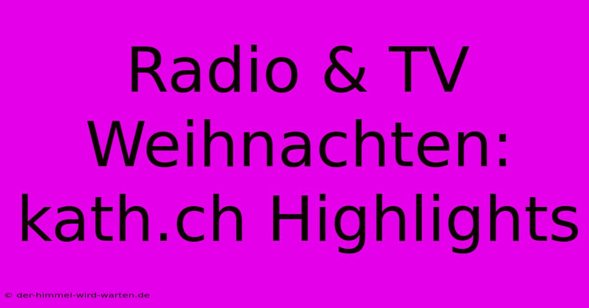 Radio & TV Weihnachten: Kath.ch Highlights