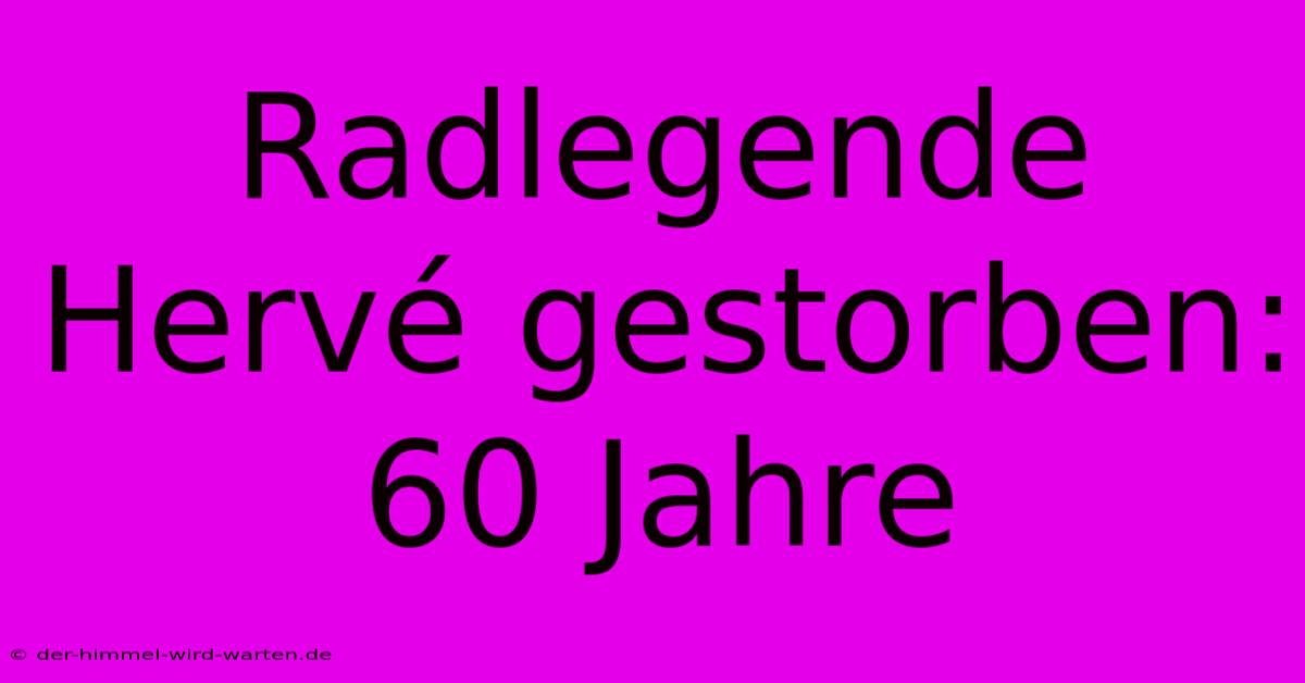 Radlegende Hervé Gestorben: 60 Jahre