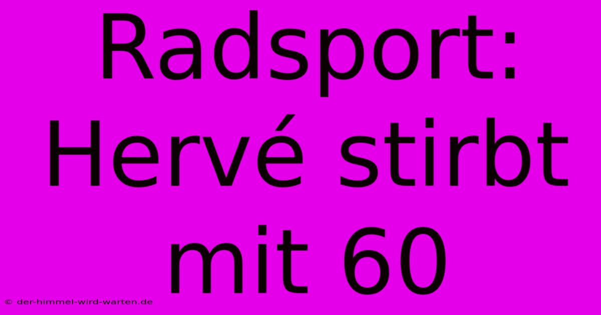 Radsport: Hervé Stirbt Mit 60