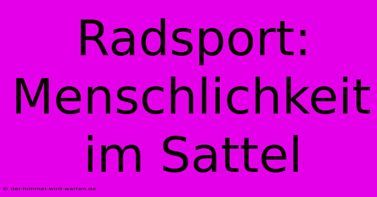 Radsport: Menschlichkeit Im Sattel