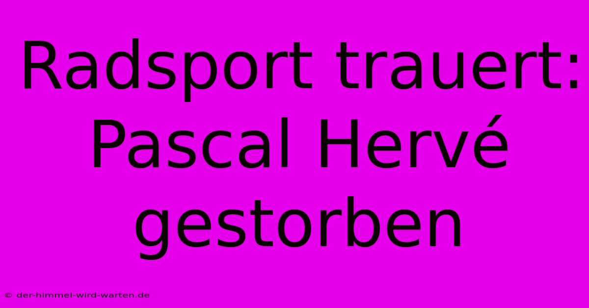 Radsport Trauert: Pascal Hervé Gestorben