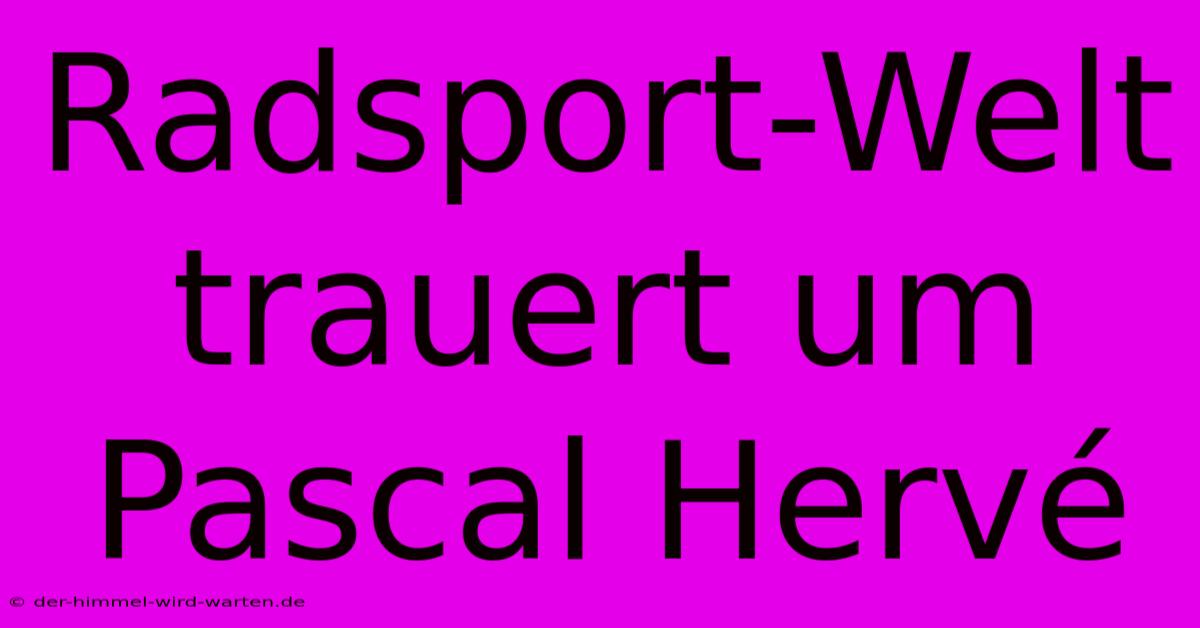 Radsport-Welt Trauert Um Pascal Hervé