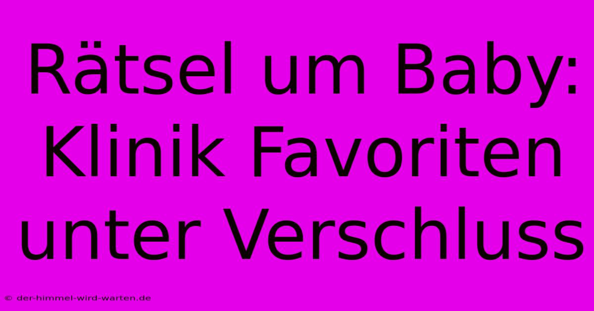 Rätsel Um Baby: Klinik Favoriten Unter Verschluss