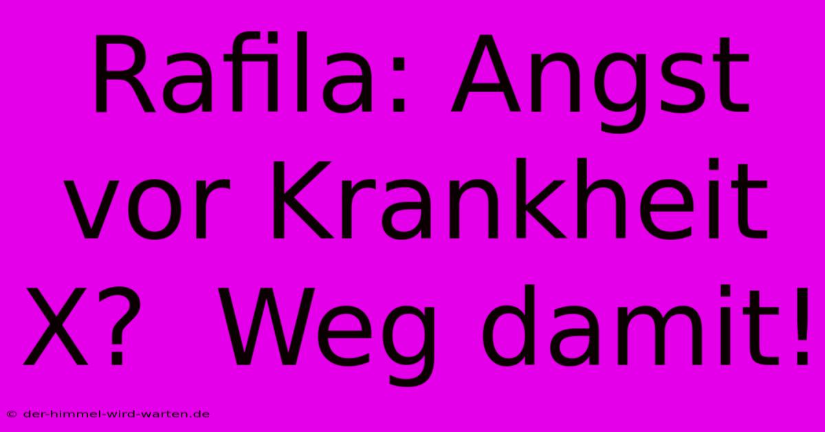 Rafila: Angst Vor Krankheit X?  Weg Damit!