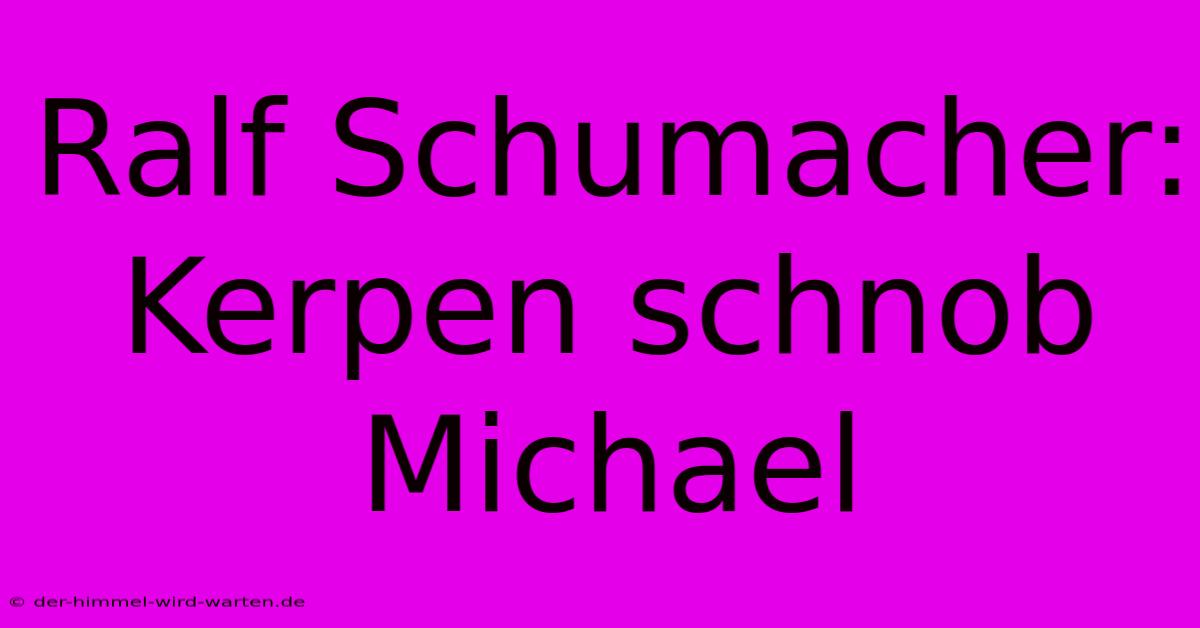 Ralf Schumacher: Kerpen Schnob Michael