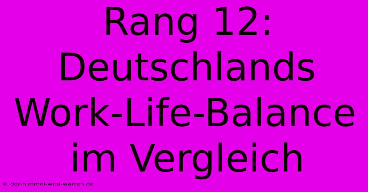 Rang 12: Deutschlands Work-Life-Balance Im Vergleich