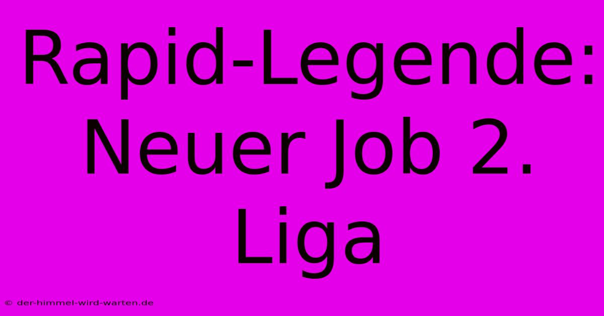 Rapid-Legende: Neuer Job 2. Liga