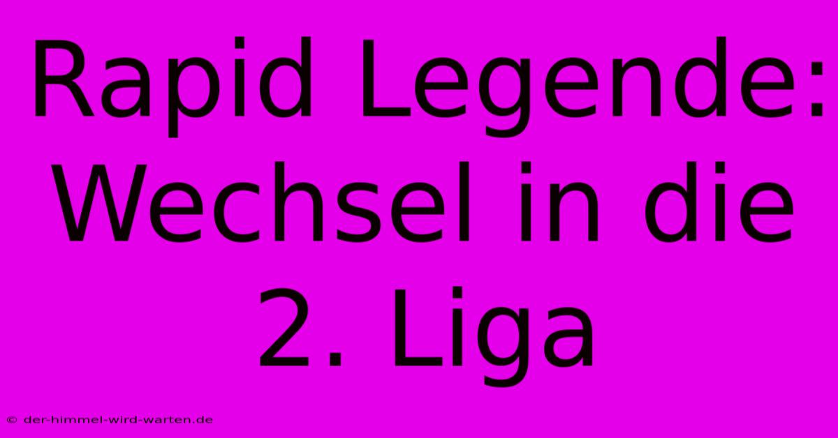 Rapid Legende: Wechsel In Die 2. Liga