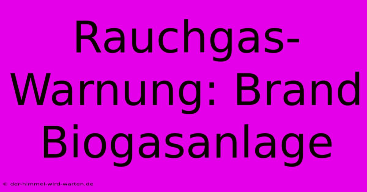 Rauchgas-Warnung: Brand Biogasanlage