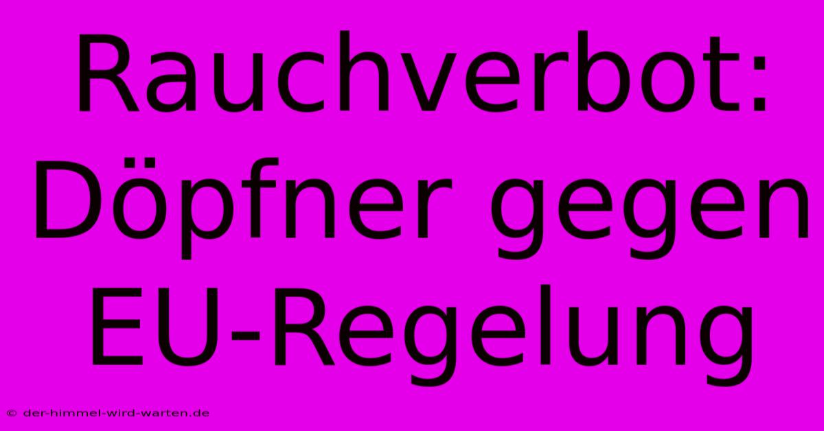 Rauchverbot: Döpfner Gegen EU-Regelung