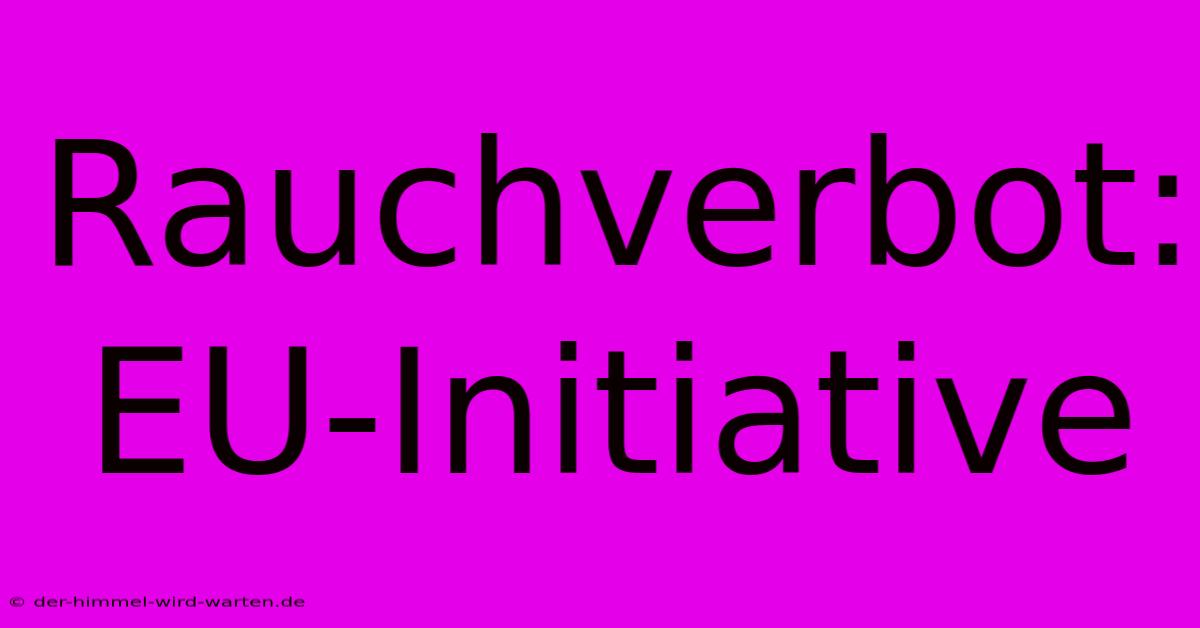 Rauchverbot: EU-Initiative