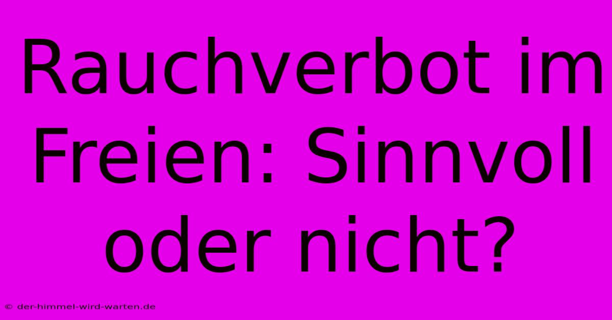 Rauchverbot Im Freien: Sinnvoll Oder Nicht?