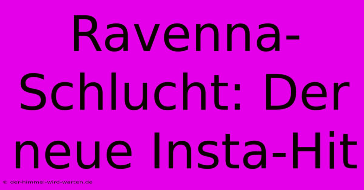 Ravenna-Schlucht: Der Neue Insta-Hit