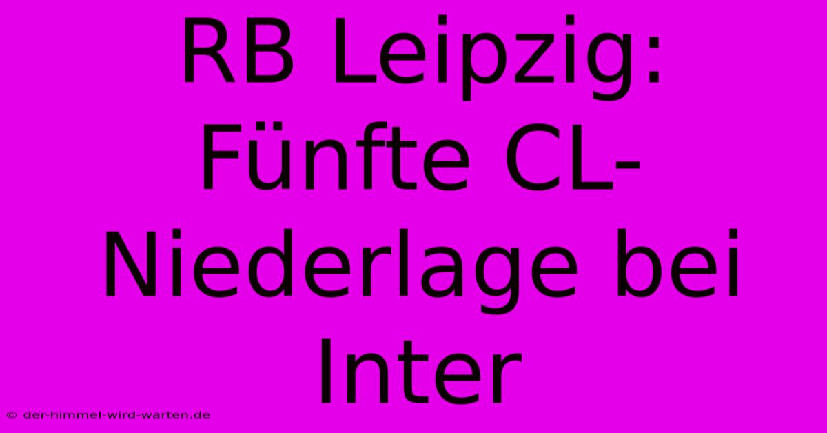 RB Leipzig: Fünfte CL-Niederlage Bei Inter