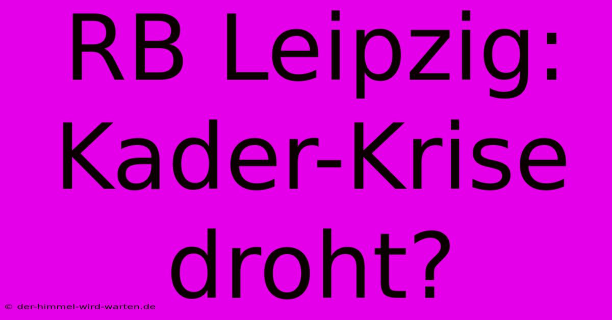 RB Leipzig:  Kader-Krise Droht?