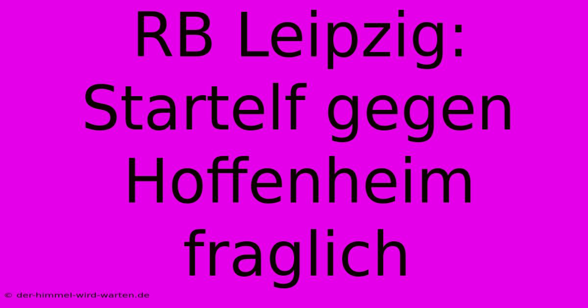 RB Leipzig: Startelf Gegen Hoffenheim Fraglich