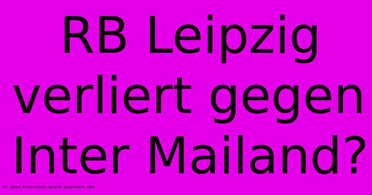 RB Leipzig Verliert Gegen Inter Mailand?