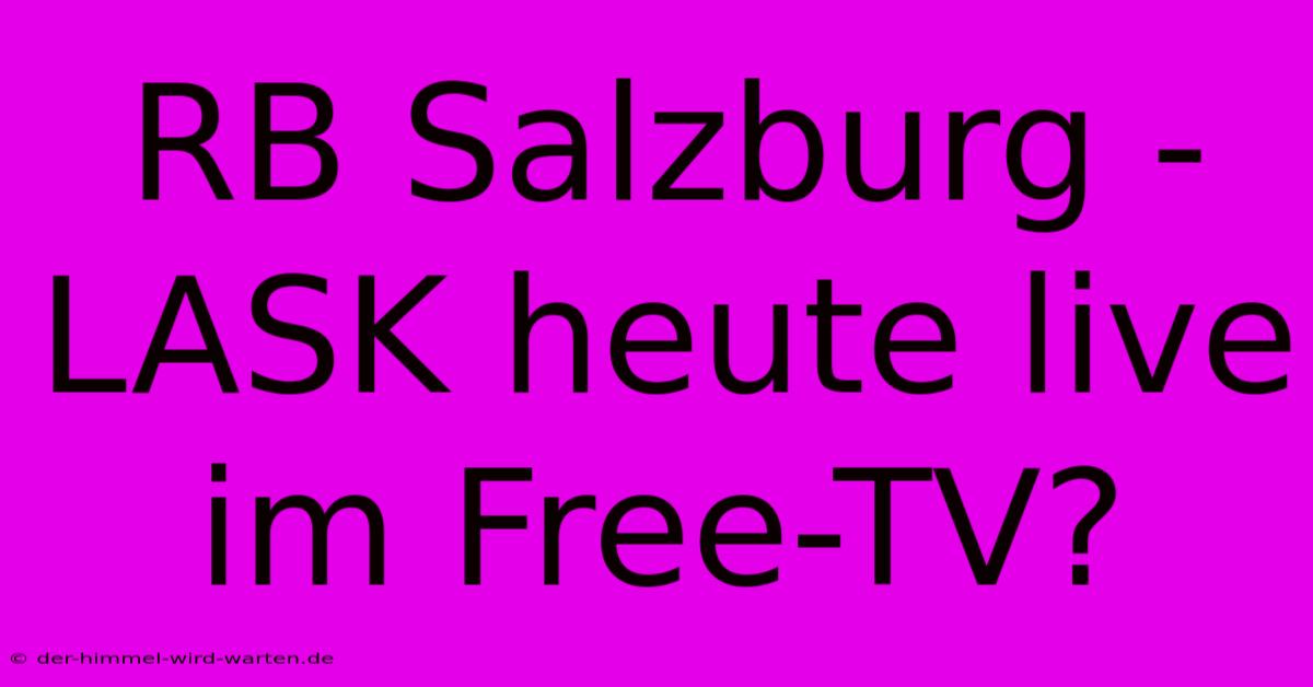 RB Salzburg - LASK Heute Live Im Free-TV?