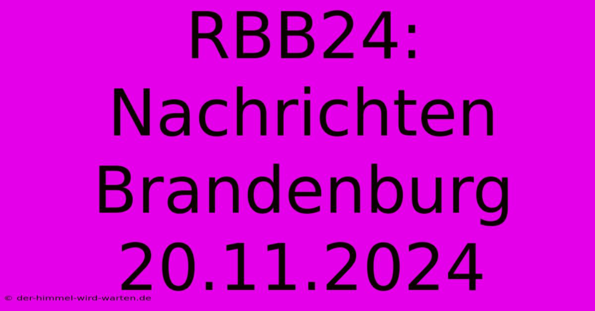 RBB24: Nachrichten Brandenburg 20.11.2024