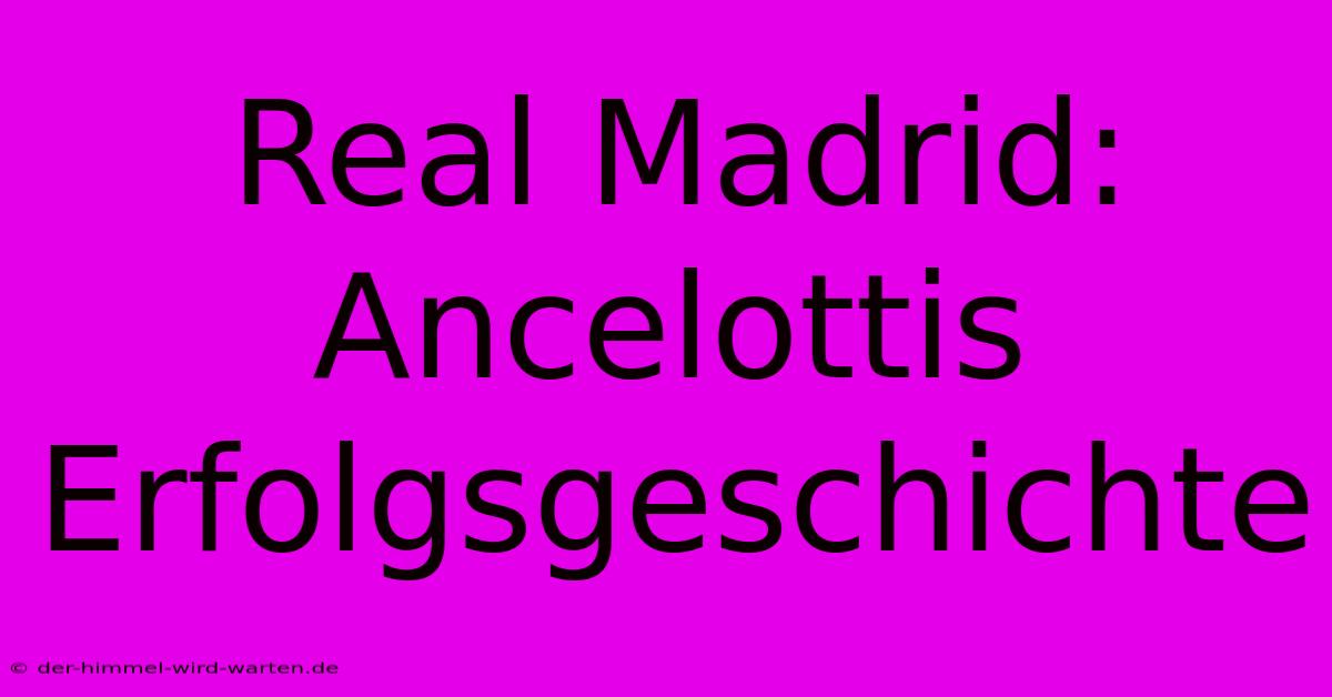 Real Madrid: Ancelottis Erfolgsgeschichte