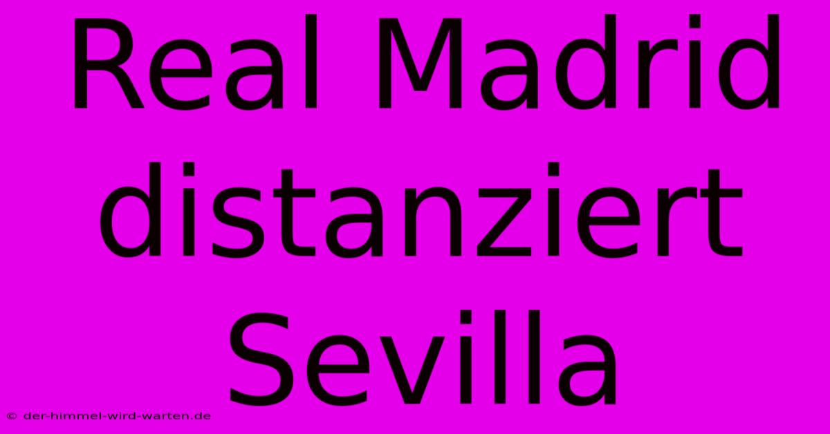 Real Madrid Distanziert Sevilla