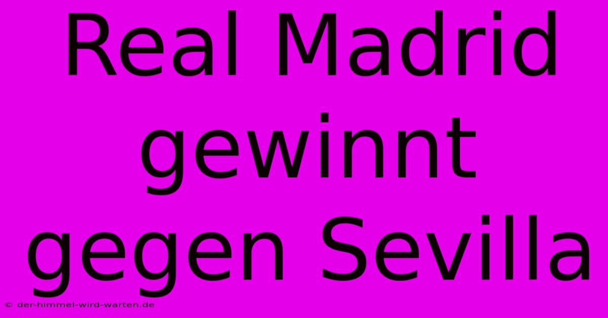 Real Madrid Gewinnt Gegen Sevilla