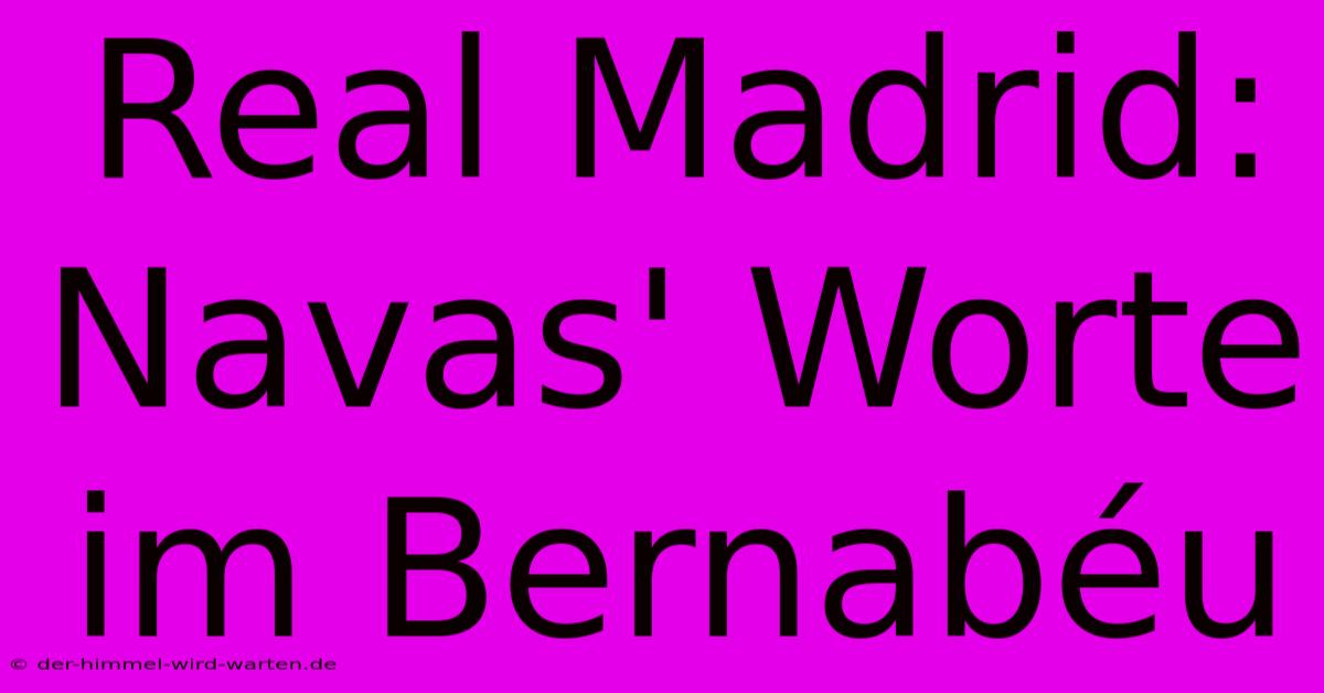 Real Madrid: Navas' Worte Im Bernabéu